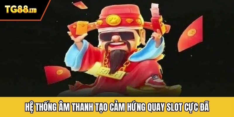 Hệ thống âm thanh tạo cảm hứng quay slot cực đã